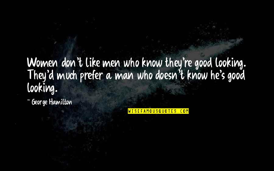 Brandon Lilly Quotes By George Hamilton: Women don't like men who know they're good Brandon Lilly Quotes By George Hamilton: Women don't like men who know they're good