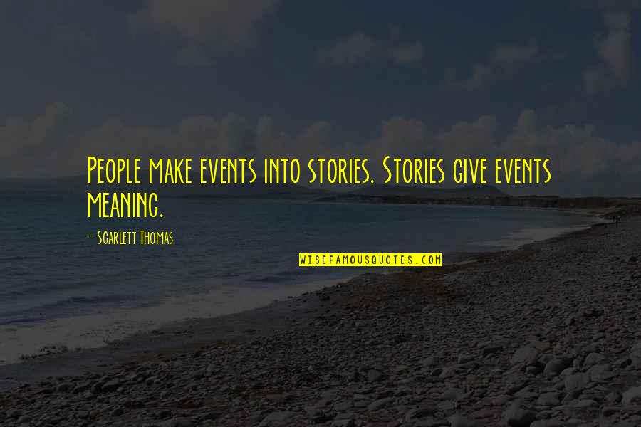 Brandon Lilly Quotes By Scarlett Thomas: People make events into stories. Stories give events Brandon Lilly Quotes By Scarlett Thomas: People make events into stories. Stories give events