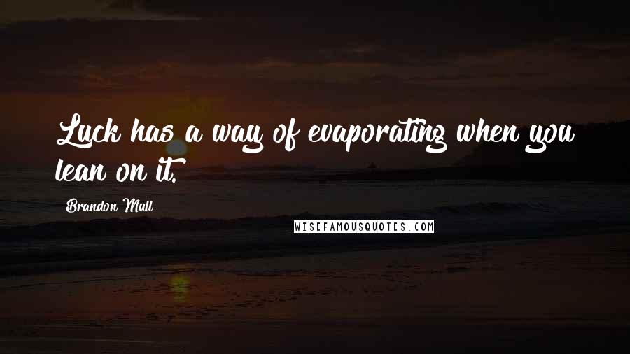 Brandon Mull quotes: Luck has a way of evaporating when you lean on it.