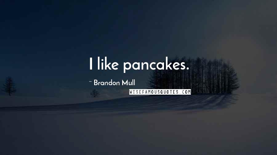 Brandon Mull quotes: I like pancakes.