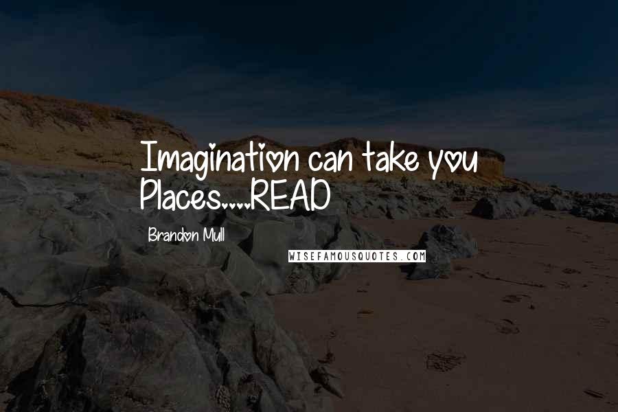 Brandon Mull quotes: Imagination can take you Places....READ