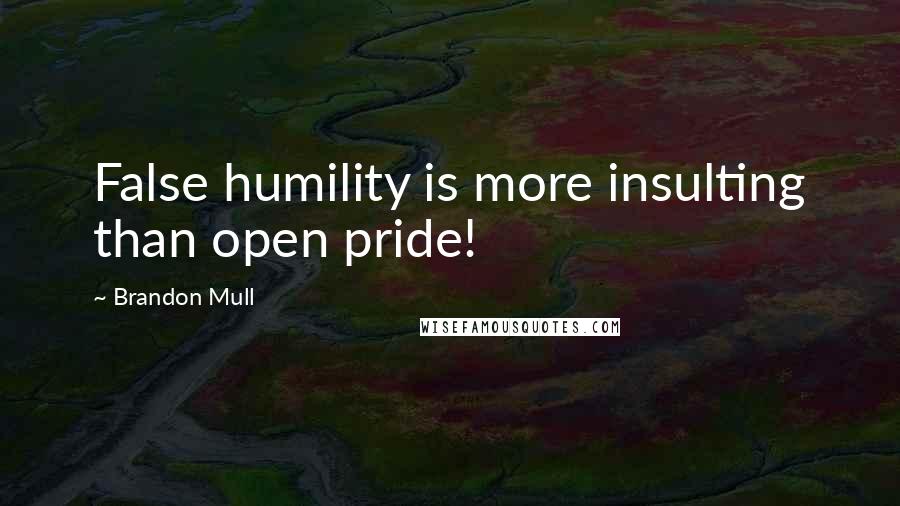 Brandon Mull quotes: False humility is more insulting than open pride!