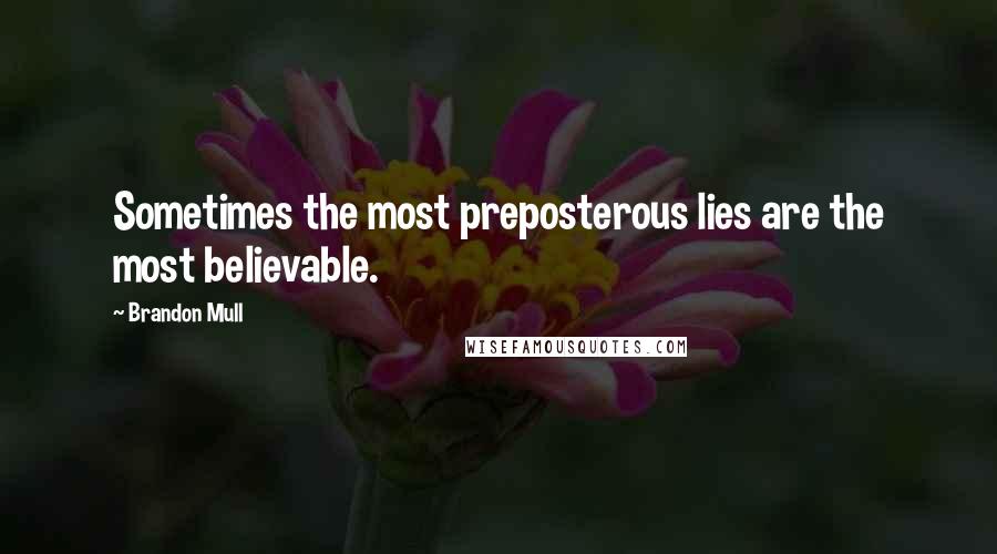 Brandon Mull quotes: Sometimes the most preposterous lies are the most believable.