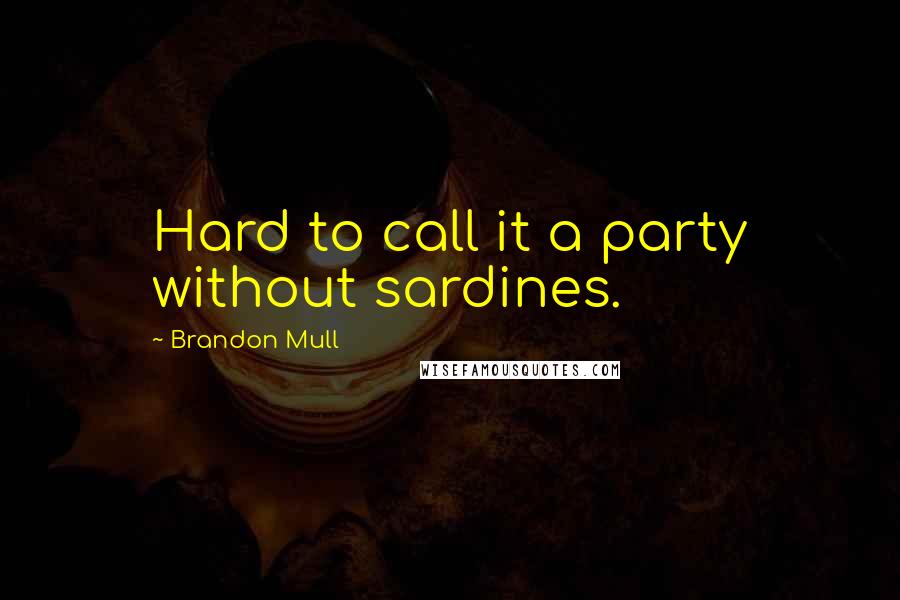 Brandon Mull quotes: Hard to call it a party without sardines.