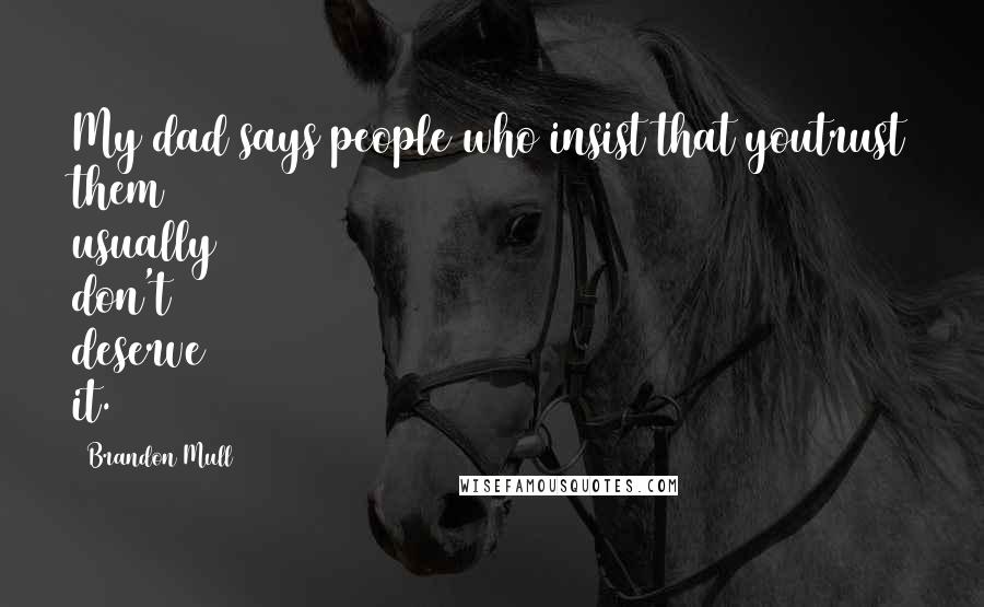 Brandon Mull quotes: My dad says people who insist that youtrust them usually don't deserve it.