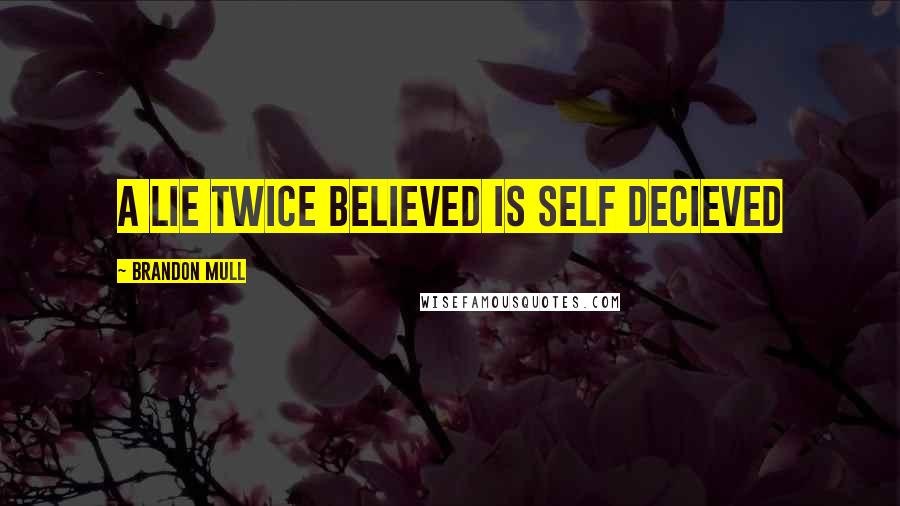 Brandon Mull quotes: A lie twice believed is self decieved