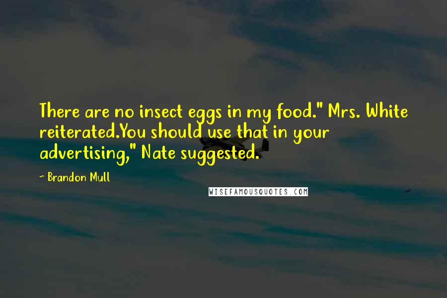 Brandon Mull quotes: There are no insect eggs in my food." Mrs. White reiterated.You should use that in your advertising," Nate suggested.