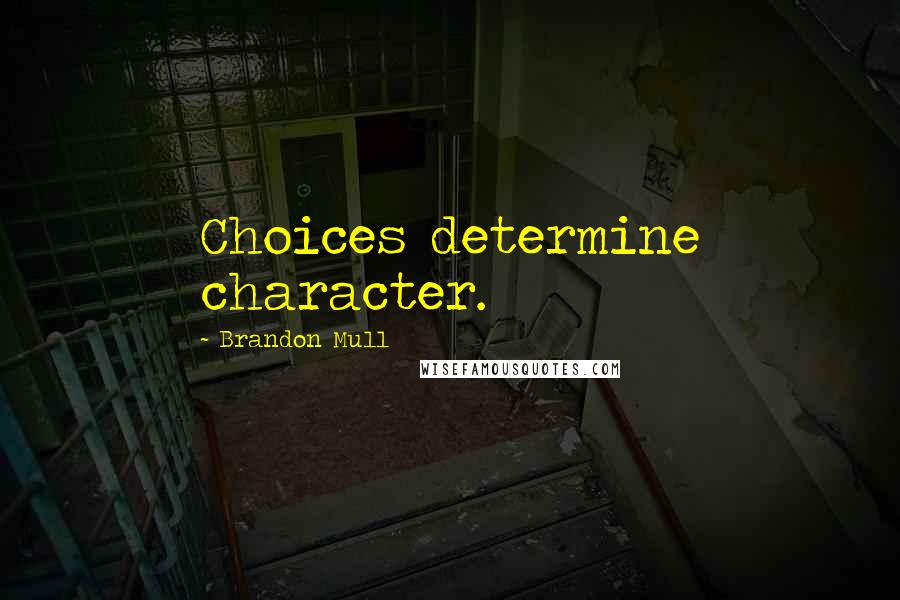 Brandon Mull quotes: Choices determine character.