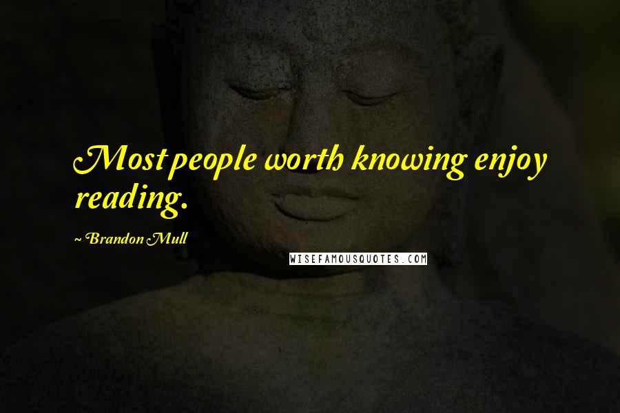 Brandon Mull quotes: Most people worth knowing enjoy reading.
