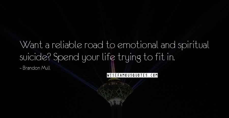 Brandon Mull quotes: Want a reliable road to emotional and spiritual suicide? Spend your life trying to fit in.