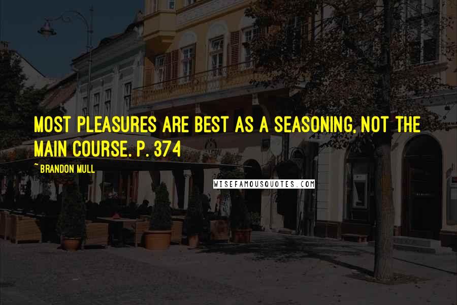 Brandon Mull quotes: Most pleasures are best as a seasoning, not the main course. p. 374