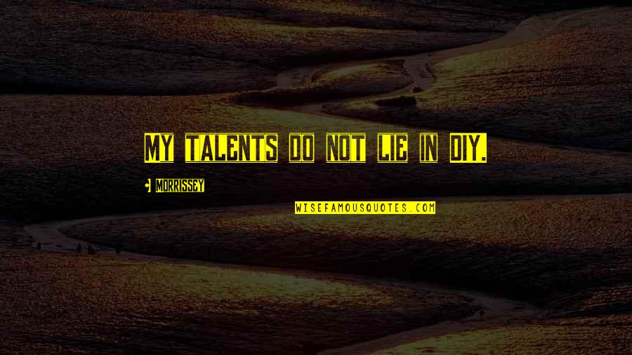 Brandon Novak Quotes By Morrissey: My talents do not lie in DIY.