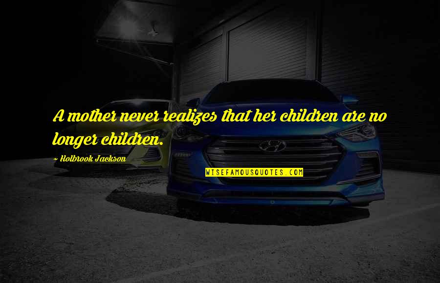 Brandon Oda Quotes By Holbrook Jackson: A mother never realizes that her children are