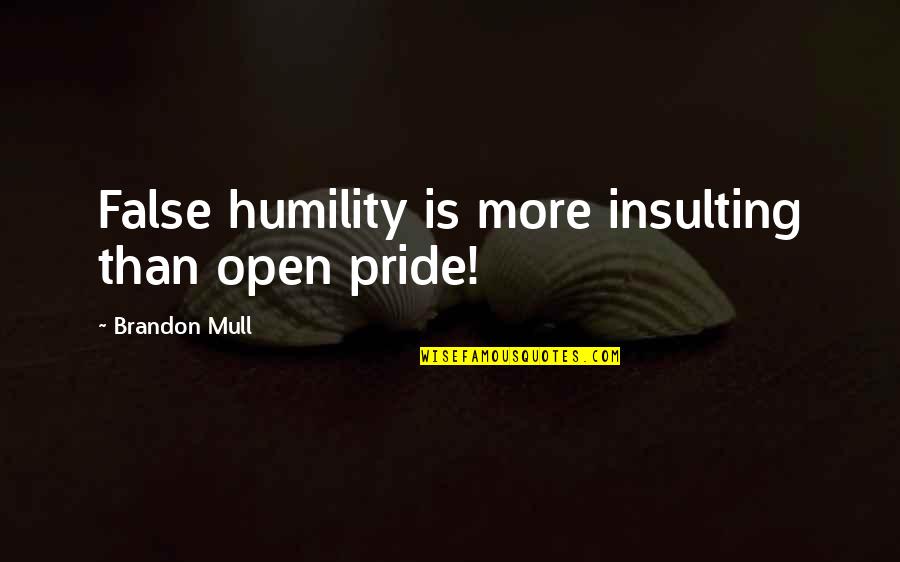 Brandon Quotes By Brandon Mull: False humility is more insulting than open pride! Brandon Quotes By Brandon Mull: False humility is more insulting than open pride!