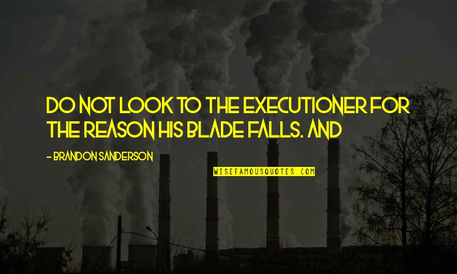 Brandon Quotes By Brandon Sanderson: Do not look to the executioner for the Brandon Quotes By Brandon Sanderson: Do not look to the executioner for the