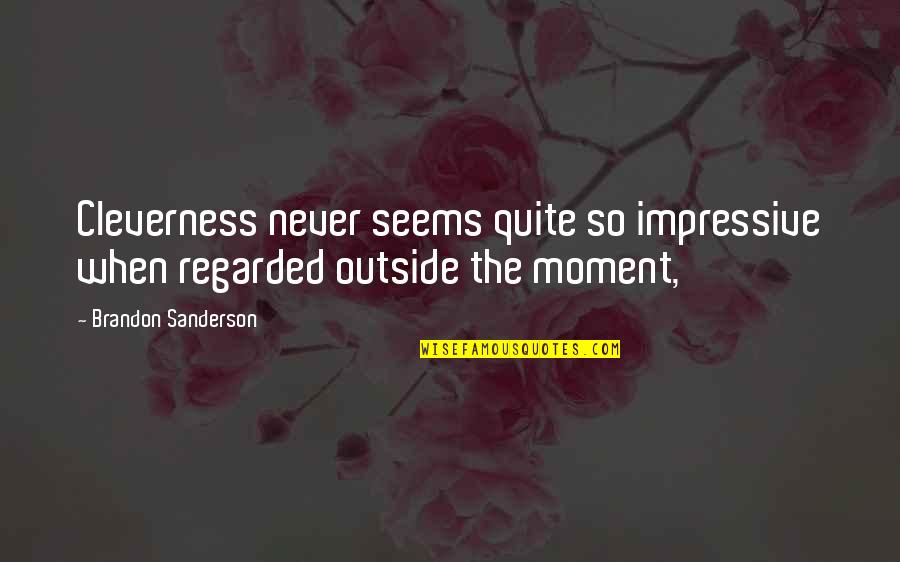 Brandon Quotes By Brandon Sanderson: Cleverness never seems quite so impressive when regarded Brandon Quotes By Brandon Sanderson: Cleverness never seems quite so impressive when regarded
