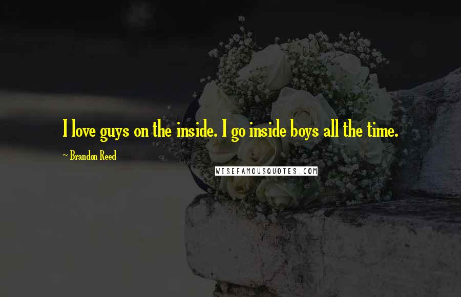 Brandon Reed quotes: I love guys on the inside. I go inside boys all the time.