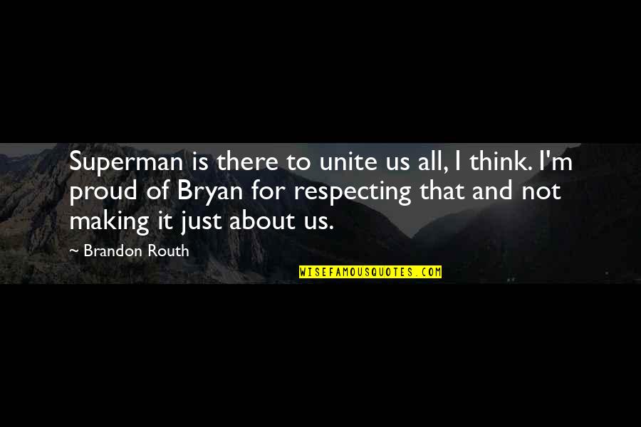 Brandon Routh Quotes By Brandon Routh: Superman is there to unite us all, I
