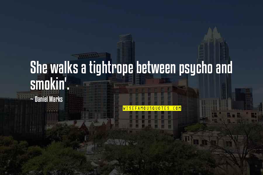 Brandon Saad Quotes By Daniel Marks: She walks a tightrope between psycho and smokin'. Brandon Saad Quotes By Daniel Marks: She walks a tightrope between psycho and smokin'.