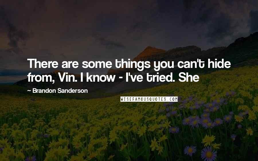 Brandon Sanderson quotes: There are some things you can't hide from, Vin. I know - I've tried. She