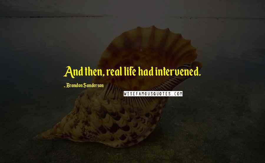 Brandon Sanderson quotes: And then, real life had intervened.