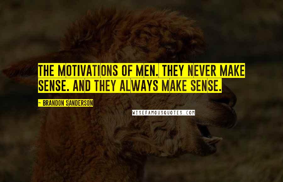 Brandon Sanderson quotes: The motivations of men. They never make sense. And they always make sense.