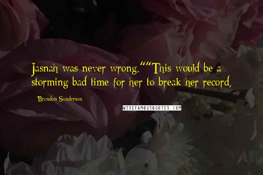 Brandon Sanderson quotes: Jasnah was never wrong.""This would be a storming bad time for her to break her record,