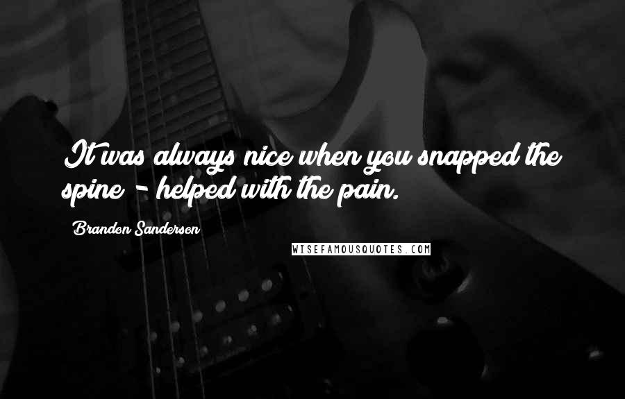 Brandon Sanderson quotes: It was always nice when you snapped the spine - helped with the pain.