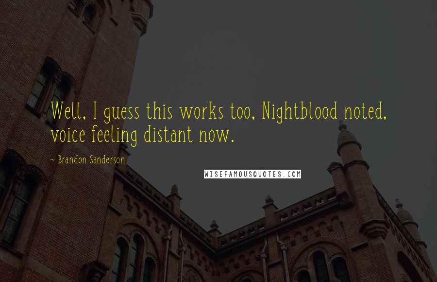 Brandon Sanderson quotes: Well, I guess this works too, Nightblood noted, voice feeling distant now.