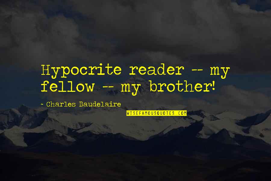 Brandon Shanks Quotes By Charles Baudelaire: Hypocrite reader -- my fellow -- my brother!