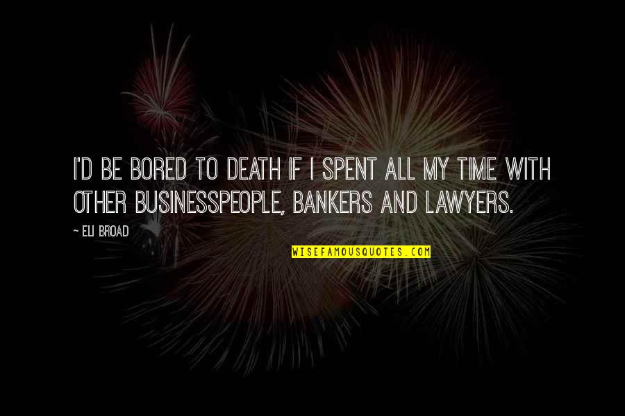 Brandon Shanks Quotes By Eli Broad: I'd be bored to death if I spent