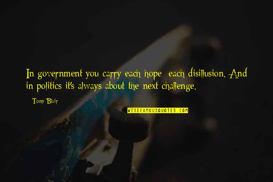 Brandon Shanks Quotes By Tony Blair: In government you carry each hope; each disillusion.