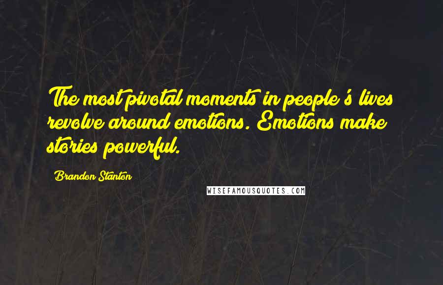 Brandon Stanton quotes: The most pivotal moments in people's lives revolve around emotions. Emotions make stories powerful.