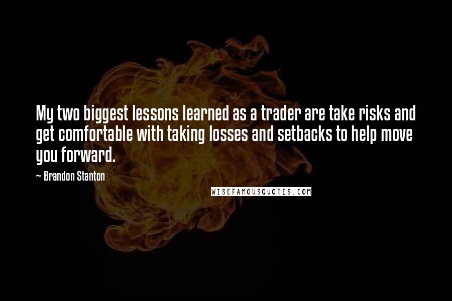 Brandon Stanton quotes: My two biggest lessons learned as a trader are take risks and get comfortable with taking losses and setbacks to help move you forward.