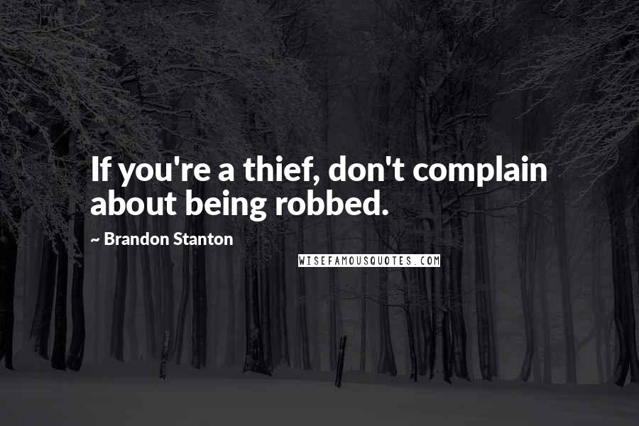 Brandon Stanton quotes: If you're a thief, don't complain about being robbed.