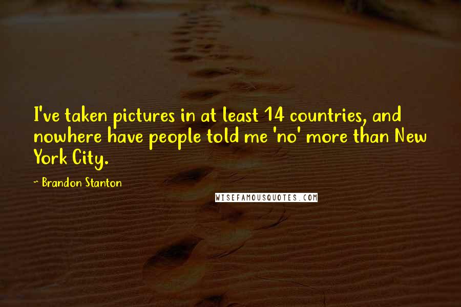 Brandon Stanton quotes: I've taken pictures in at least 14 countries, and nowhere have people told me 'no' more than New York City.