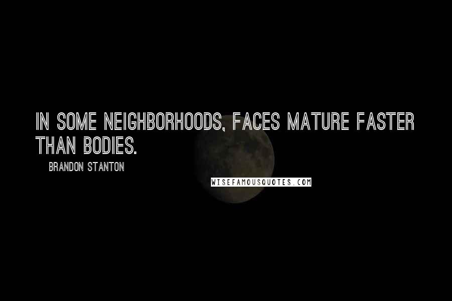 Brandon Stanton quotes: In some neighborhoods, faces mature faster than bodies.