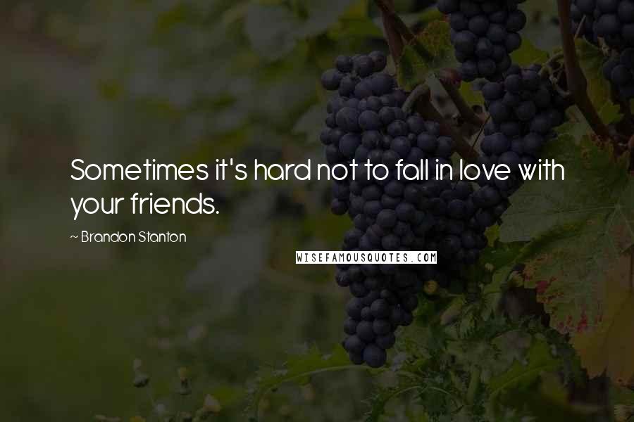 Brandon Stanton quotes: Sometimes it's hard not to fall in love with your friends.