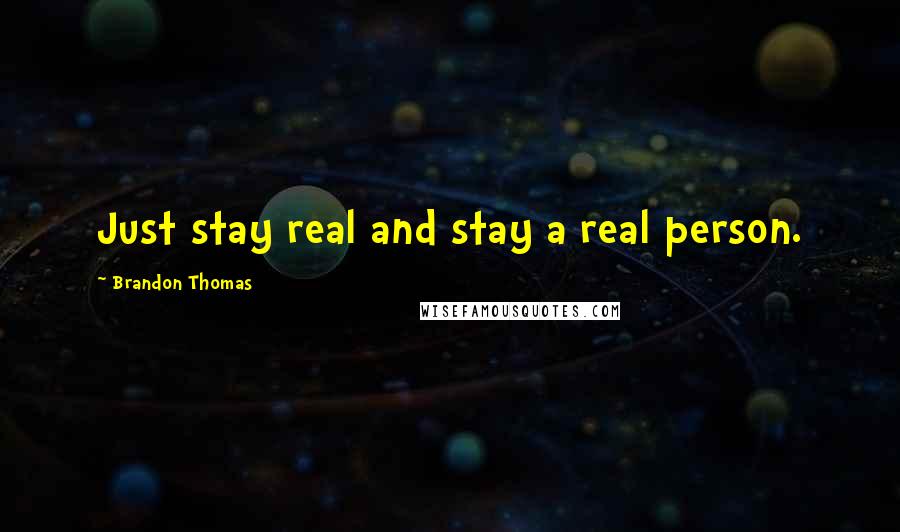 Brandon Thomas quotes: Just stay real and stay a real person.