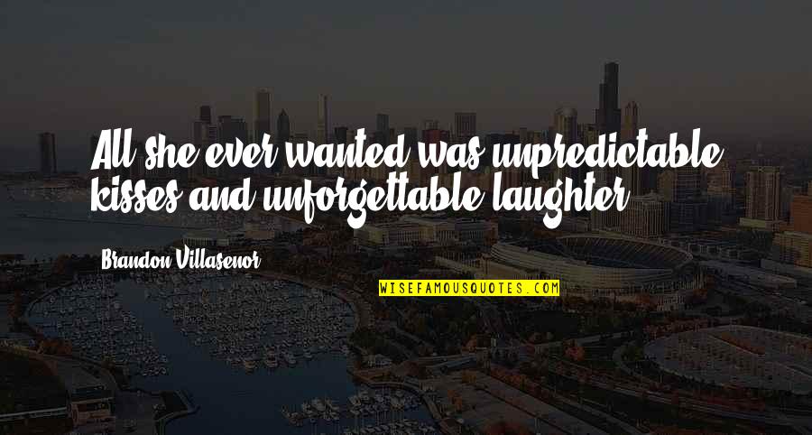 Brandon Villasenor Quotes By Brandon Villasenor: All she ever wanted was unpredictable kisses and