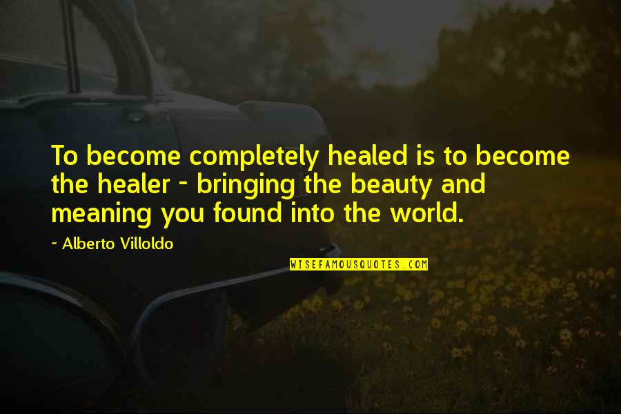 Brandon Watson Black Gold Quotes By Alberto Villoldo: To become completely healed is to become the