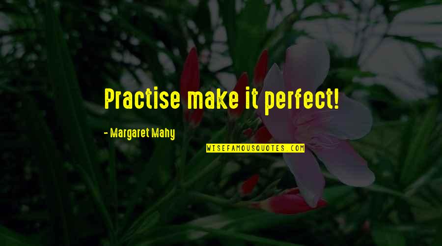Brandoni Pepperoni Quotes By Margaret Mahy: Practise make it perfect!
