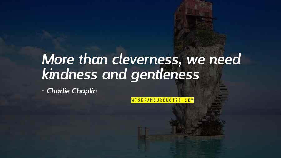 Brandoni Valves Quotes By Charlie Chaplin: More than cleverness, we need kindness and gentleness Brandoni Valves Quotes By Charlie Chaplin: More than cleverness, we need kindness and gentleness
