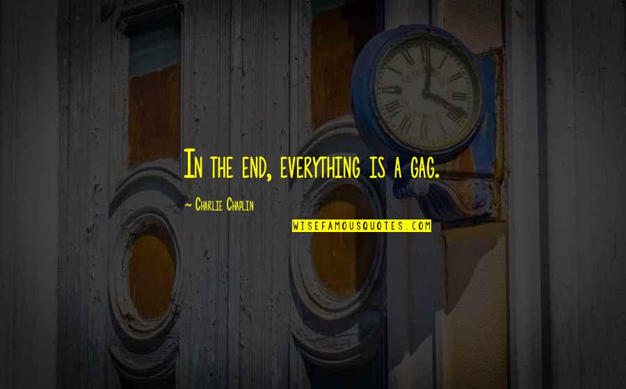 Brandonnkelly Quotes By Charlie Chaplin: In the end, everything is a gag.