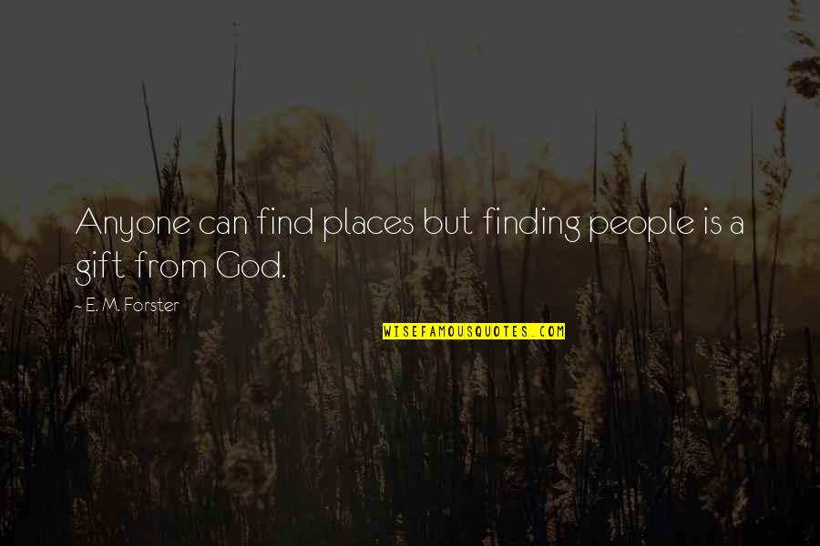 Brandonoda Quotes By E. M. Forster: Anyone can find places but finding people is