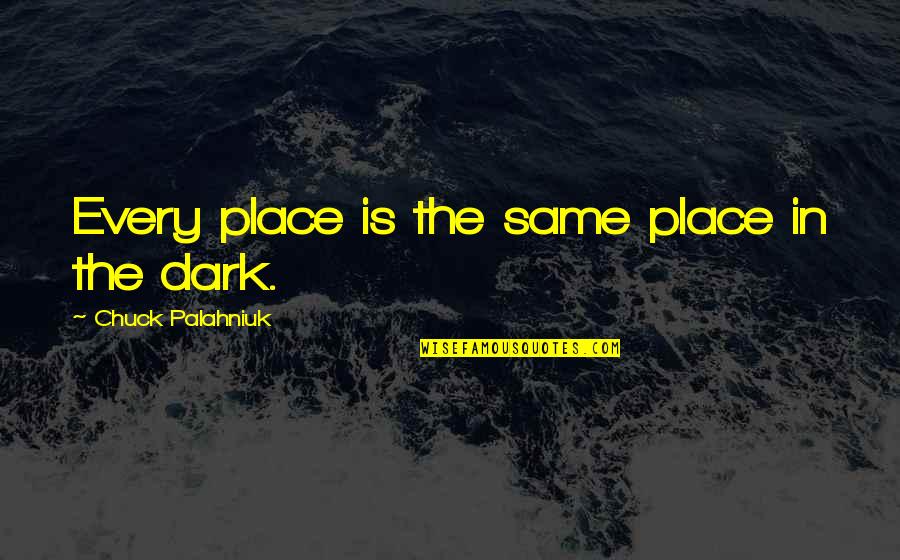 Brandow And Johnston Quotes By Chuck Palahniuk: Every place is the same place in the Brandow And Johnston Quotes By Chuck Palahniuk: Every place is the same place in the
