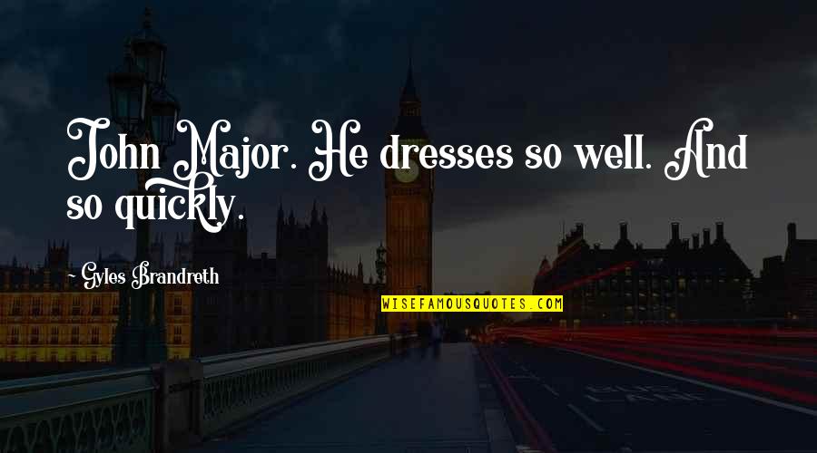 Brandreth Quotes By Gyles Brandreth: John Major. He dresses so well. And so