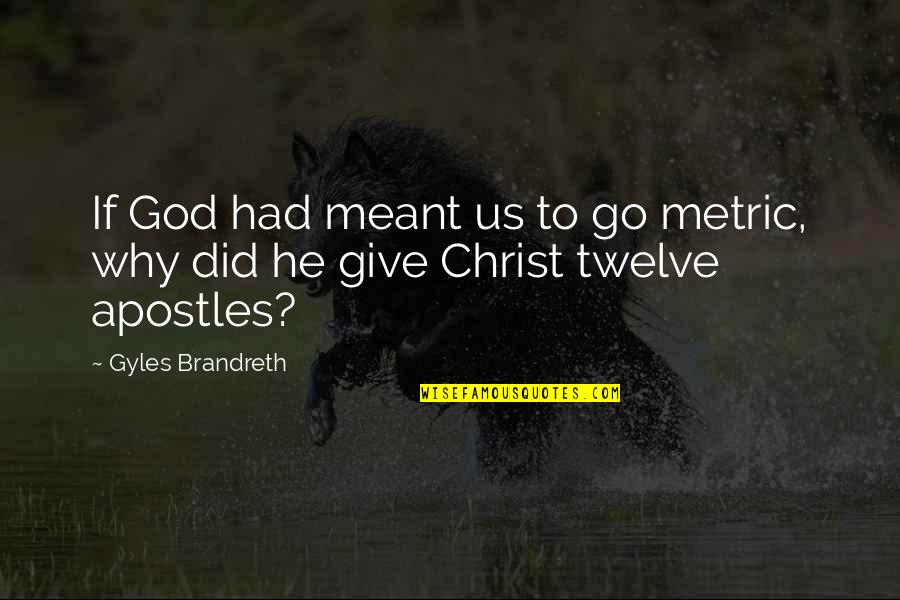 Brandreth Quotes By Gyles Brandreth: If God had meant us to go metric,