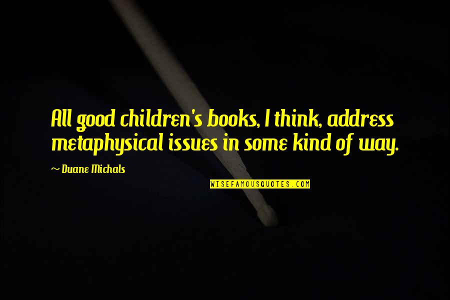 Brandreth's Quotes By Duane Michals: All good children's books, I think, address metaphysical