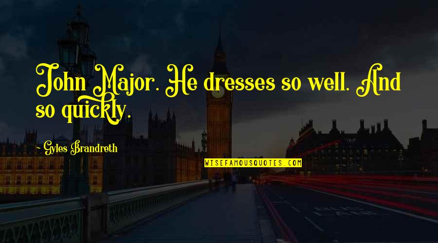 Brandreth's Quotes By Gyles Brandreth: John Major. He dresses so well. And so